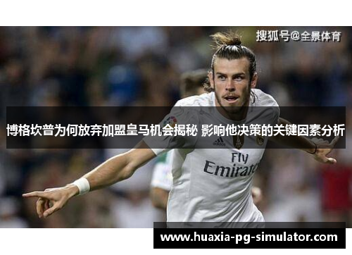 博格坎普为何放弃加盟皇马机会揭秘 影响他决策的关键因素分析 博格坎普为何放弃加盟皇马机会揭秘 影响他决策的关键因素分析