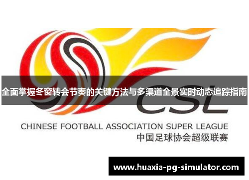 全面掌握冬窗转会节奏的关键方法与多渠道全景实时动态追踪指南 全面掌握冬窗转会节奏的关键方法与多渠道全景实时动态追踪指南