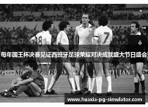每年国王杯决赛见证西班牙足球荣耀对决成就盛大节日盛会 每年国王杯决赛见证西班牙足球荣耀对决成就盛大节日盛会