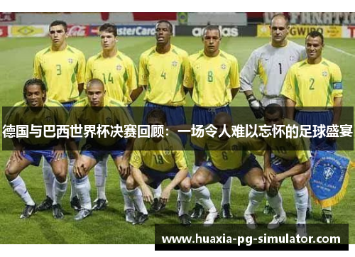 德国与巴西世界杯决赛回顾：一场令人难以忘怀的足球盛宴