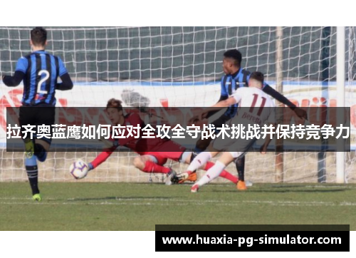 拉齐奥蓝鹰如何应对全攻全守战术挑战并保持竞争力