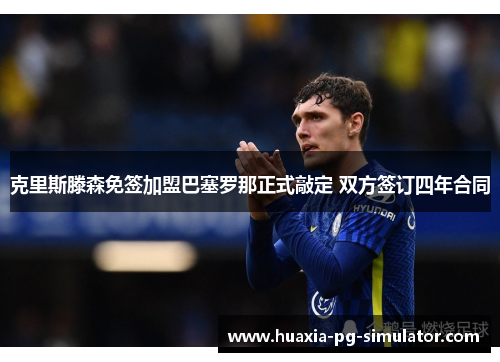 克里斯滕森免签加盟巴塞罗那正式敲定 双方签订四年合同